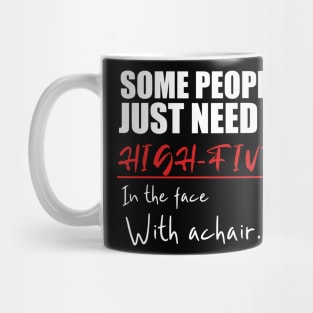 Some people just need a high-five in the face with a chair Mug